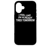 Custodia per iPhone 16 Mi sento come se fossi già stanco domani - Divertente