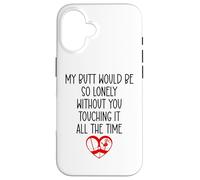 Custodia per iPhone 16 My Butt Would Be Lonely Without You Touching It All the Time