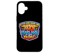 Custodia per iPhone 16 Plus After God Made Me 40 Years Ago He Said Tada 40th Birthday