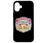 Custodia per iPhone 16 Plus After God Made Me 40 Years Ago Said Tada 40th Birthday Girl