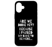Custodia per iPhone 16 Plus Are We Done Yet Because I Paused My Game Funny Gamer Meme