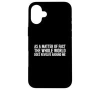 Custodia per iPhone 16 Plus As A Matter Of Fact The Whole World Does Revolve Around Me