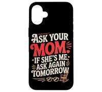 Custodia per iPhone 16 Plus ASK YOUR MOM IF SHE'S ME ASK AGAIN TOMORROW