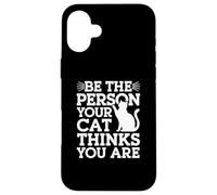 Custodia per iPhone 16 Plus Be The Person Your Cat Thinks You Are Citazioni divertenti sul gatto