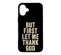 Custodia per iPhone 16 Plus But First... Let Me Thank God - Christian Faith Reminder