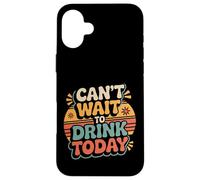 Custodia per iPhone 16 Plus Can't Wait To Drink Today Alcohol Weekend Drinker -