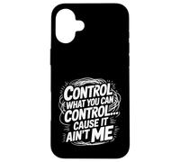 Custodia per iPhone 16 Plus Control What You Can Control Cause It Ain't Me -