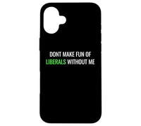 Custodia per iPhone 16 Plus Don’t Make Fun of Liberals Without Me Funny Political Tee