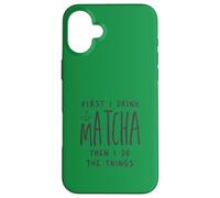 Custodia per iPhone 16 Plus First I Drink The Matcha Then I Do The Things Funny Quote