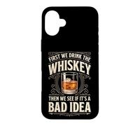 Custodia per iPhone 16 Plus First We Drink The Whiskey Then We See If It's A Bad Idea