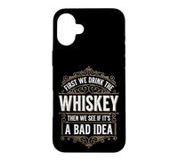 Custodia per iPhone 16 Plus First We Drink The Whiskey Then We See If It's A Bad Idea