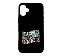 Custodia per iPhone 16 Plus Funny EV Owner My Car Is Just A Battery On Wheels