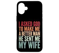 Custodia per iPhone 16 Plus I Asked God To Make Me A Better Man He Sent Me My Wife