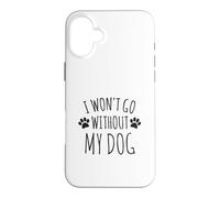 Custodia per iPhone 16 Plus I Won't Go Without My Dog - Proprietari di cani divertenti