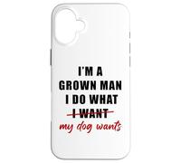 Custodia per iPhone 16 Plus I'm a Grown Man I Do What... My Dog Wants - Funny Dad Humor