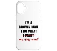 Custodia per iPhone 16 Plus I'm a Grown Man I Do What... My Dogs Want Humor