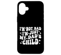 Custodia per iPhone 16 Plus I'm Not Bad I'm Just My Dad's Child Funny