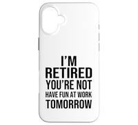 Custodia per iPhone 16 Plus I'm Retired You're Not Have Fun at Work Tomorrow Men Women