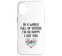 Custodia per iPhone 16 Plus In a World Full of Sisters I am So Happy I've Got You Sister