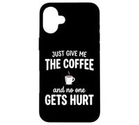 Custodia per iPhone 16 Plus Just Give Me The Coffee And NoOne Gets Hurt Drinking