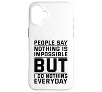 Custodia per iPhone 16 Plus La gente dice che niente è impossibile, ma io non faccio nulla ogni giorno