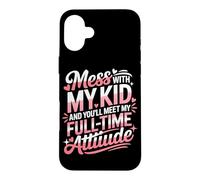 Custodia per iPhone 16 Plus MESS WITH MY KID AND YOU'LL MEET MY FULL TIME ATTIUDE