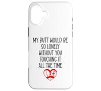 Custodia per iPhone 16 Plus My Butt Would Be Lonely Without You Touching It All the Time