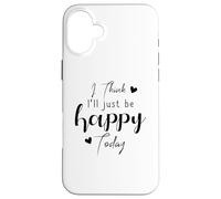 Custodia per iPhone 16 Plus Penso che sarò felice oggi Pensiero positivo Pensiero umore