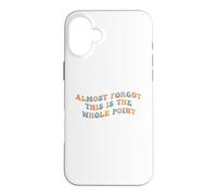 Custodia per iPhone 16 Plus Quasi dimenticato che questo è l"intero punto Meme Teen Purpose Life