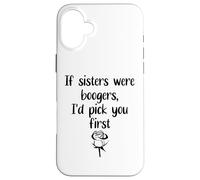 Custodia per iPhone 16 Plus Sister Flowers If Sisters Were Boogers Id Pick You First Sis