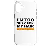 Custodia per iPhone 16 Plus Sono troppo sexy per i miei capelli, ecco perché non ci sono