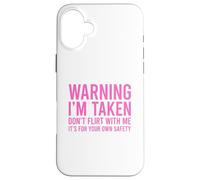 Custodia per iPhone 16 Plus Warning I'm Taken Don't Flirt With Me