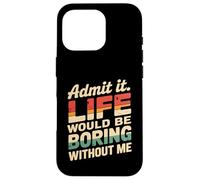 Custodia per iPhone 16 Pro Admit It Life Would Be Boring Without Me Funny Witty Humor