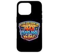 Custodia per iPhone 16 Pro After God Made Me 40 Years Ago He Said Tada 40th Birthday