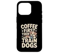 Custodia per iPhone 16 Pro Coffee First Then Train Dog Trainer