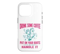 Custodia per iPhone 16 Pro Drink Some Coffee Put On Your Boots & Handle It