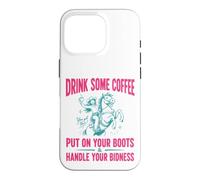 Custodia per iPhone 16 Pro Drink Some Coffee Put On Your Boots & Handle Your Bidness