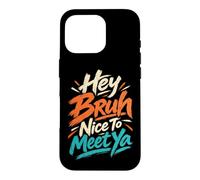 Custodia per iPhone 16 Pro Hey Bruh Piacere di incontrare Ya Casual Rilassato Ciao Saluto