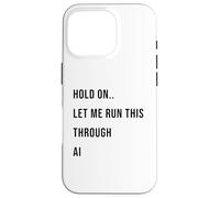 Custodia per iPhone 16 Pro Hold On Let Me Run This Through AI Funny Tech Citazione