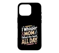 Custodia per iPhone 16 Pro I Whisper Mom What The Heck All Day Citazione