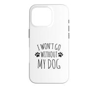 Custodia per iPhone 16 Pro I Won't Go Without My Dog - Proprietari di cani divertenti