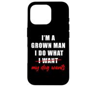 Custodia per iPhone 16 Pro I'm a Grown Man I Do What... My Dog Wants - Funny Dad Humor