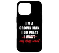 Custodia per iPhone 16 Pro I'm a Grown Man I Do What... My Dogs Want Humor