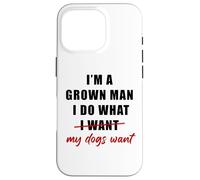Custodia per iPhone 16 Pro I'm a Grown Man I Do What... My Dogs Want Humor