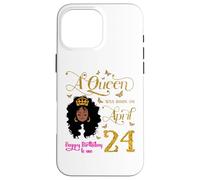Custodia per iPhone 16 Pro Max A Queen Was Born on April 24 Happy Birthday To Me 24th Aprile