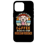Custodia per iPhone 16 Pro Max All I Want Is To Drink Coffee & Pet My Rhodesian Ridgeback