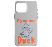 Custodia per iPhone 16 Pro Max Ay Up Me Duck pronuncia l'accento dello Yorkshire