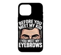Custodia per iPhone 16 Pro Max BEFORE YOU MEET MY KID YOU MEET MY EYEBROWS