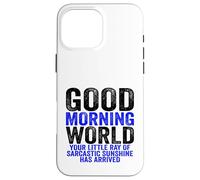 Custodia per iPhone 16 Pro Max Buongiorno Mondo Raggio del Sarcasmo Sarcastico Sunshine
