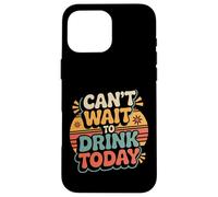 Custodia per iPhone 16 Pro Max Can't Wait To Drink Today Alcohol Weekend Drinker -